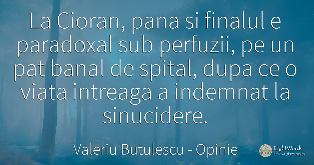 La Cioran, pana si finalul e paradoxal sub perfuzii, pe... - Valeriu Butulescu, citat despre opinie, viață