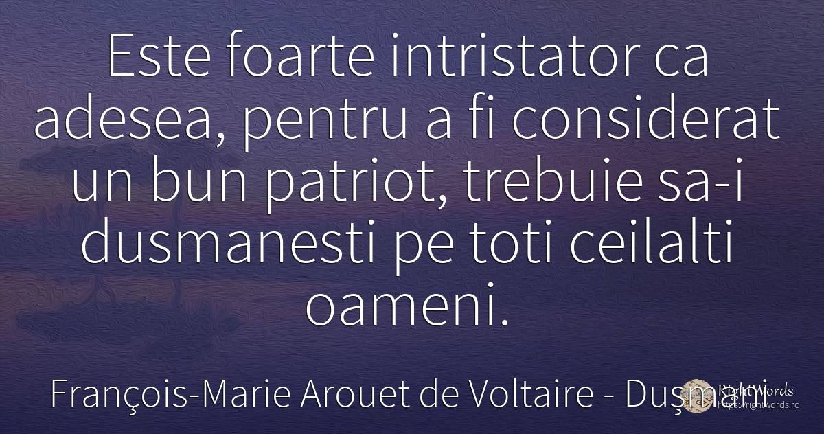 Este foarte intristator ca adesea, pentru a fi considerat... - François-Marie Arouet de Voltaire, citat despre dușmani, patriotism, oameni