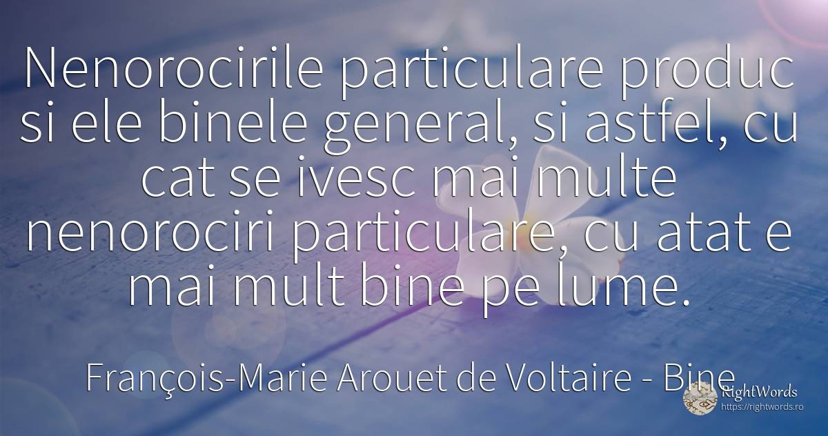 Nenorocirile particulare produc si ele binele general, si... - François-Marie Arouet de Voltaire, citat despre bine, lume