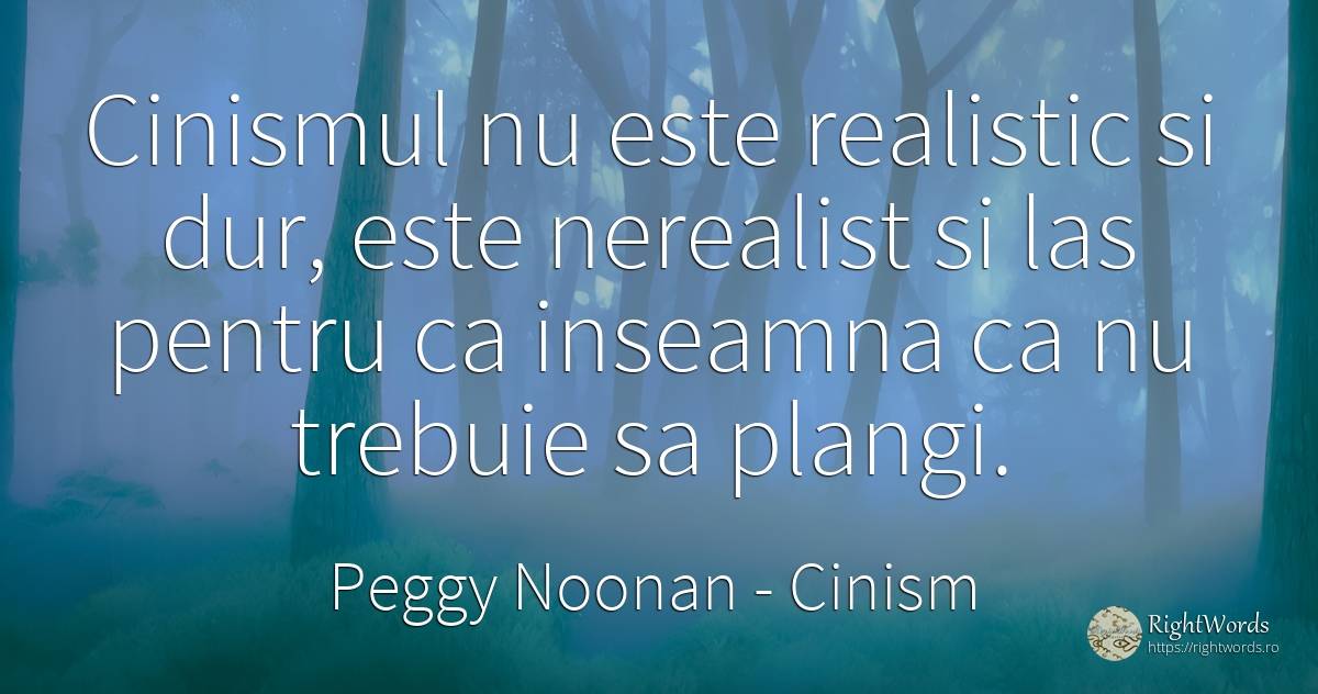 Cinismul nu este realistic si dur, este nerealist si las... - Peggy Noonan, citat despre cinism, lașitate