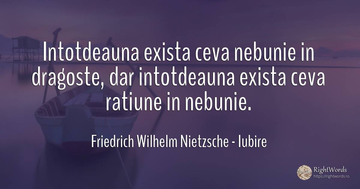 Intotdeauna exista ceva nebunie in dragoste, dar... - Friedrich Wilhelm Nietzsche, citat despre iubire, nebunie, rațiune