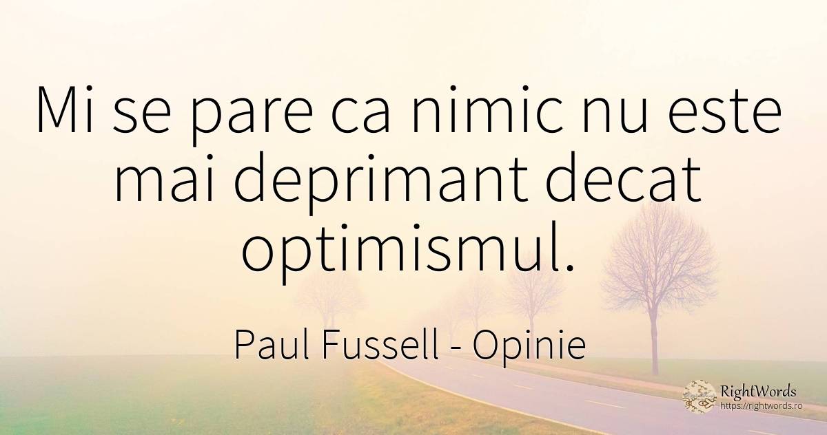 Mi se pare ca nimic nu este mai deprimant decat optimismul. - Paul Fussell, citat despre opinie, optimism, nimic