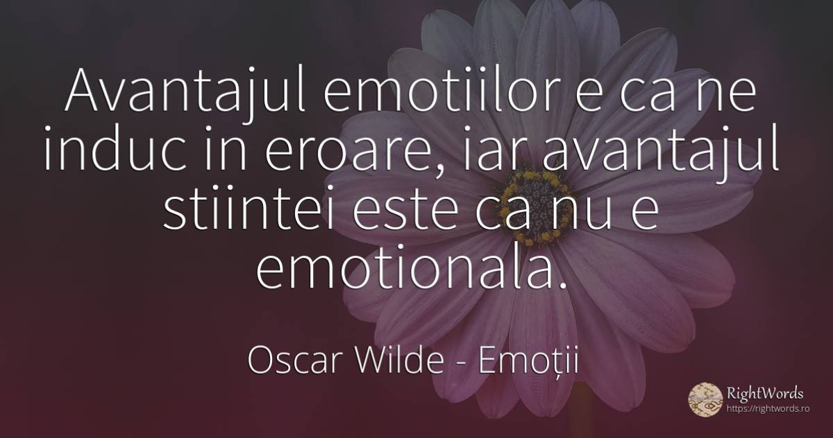 Avantajul emotiilor e ca ne induc in eroare, iar... - Oscar Wilde, citat despre emoții, eroare