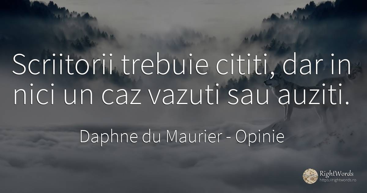 Scriitorii trebuie cititi, dar in nici un caz vazuti sau... - Daphne du Maurier, citat despre opinie, scriitori