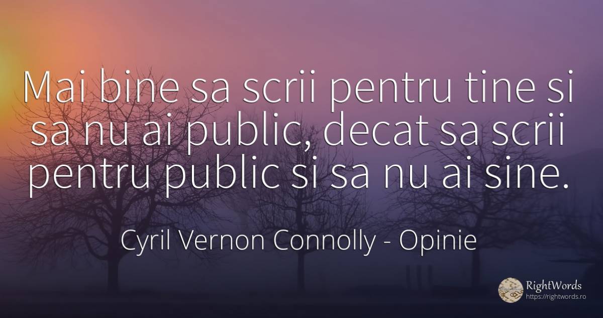 Mai bine sa scrii pentru tine si sa nu ai public, decat... - Cyril Vernon Connolly, citat despre opinie, public, bine