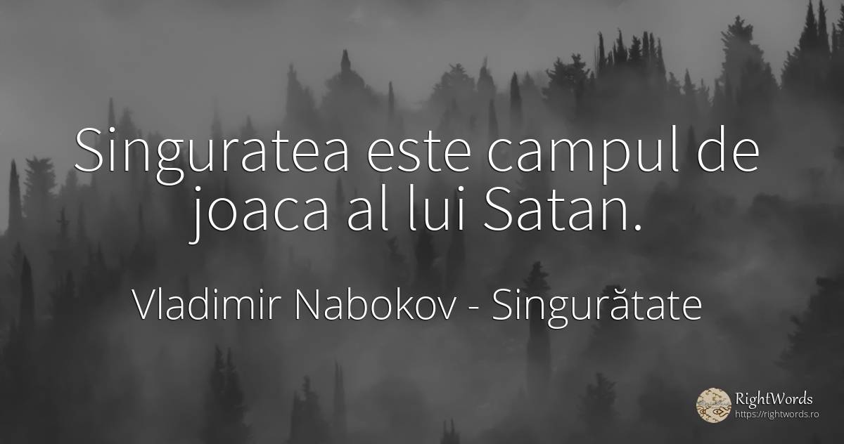 Singuratea este campul de joaca al lui Satan. - Vladimir Nabokov, citat despre singurătate