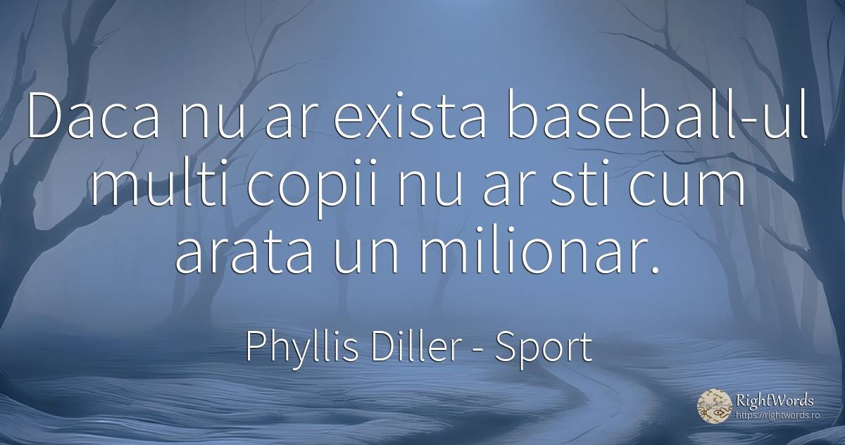 Daca nu ar exista baseball-ul multi copii nu ar sti cum... - Phyllis Diller, citat despre sport, copii