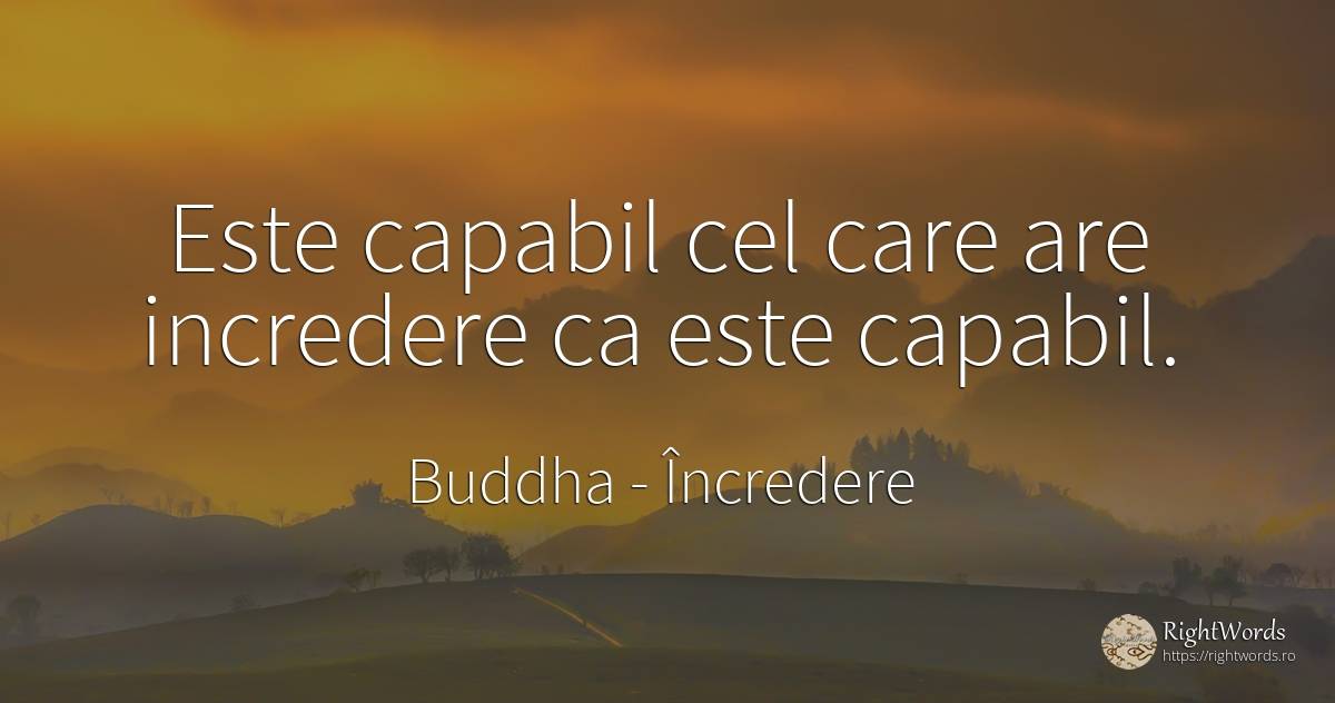 Este capabil cel care are incredere ca este capabil. - Buddha (Gautama Siddhartha), citat despre încredere