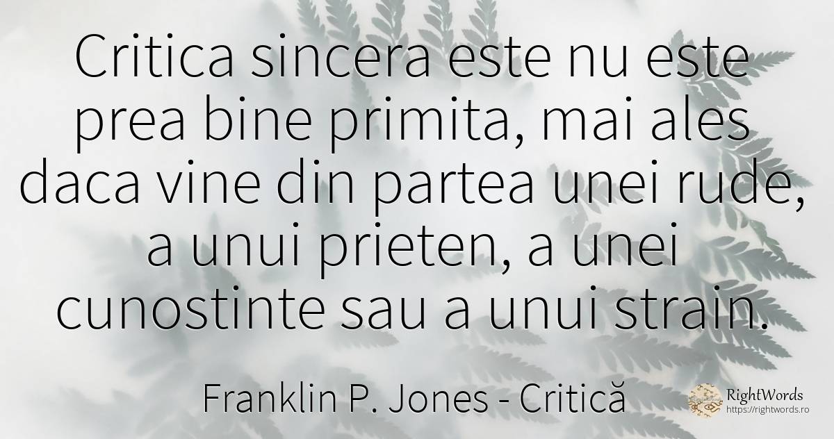 Critica sincera este nu este prea bine primita, mai ales... - Franklin P. Jones, citat despre critică, sinceritate, critică literară, prietenie, bine