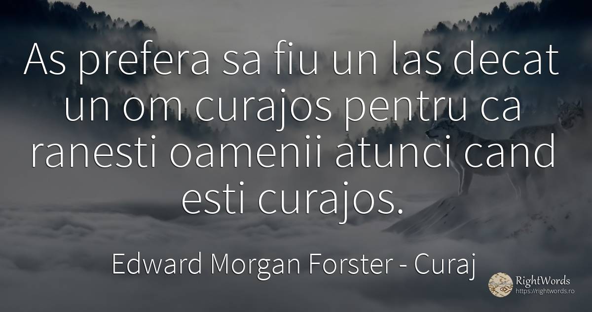 As prefera sa fiu un las decat un om curajos pentru ca... - Edward Morgan Forster, citat despre curaj, lașitate, oameni
