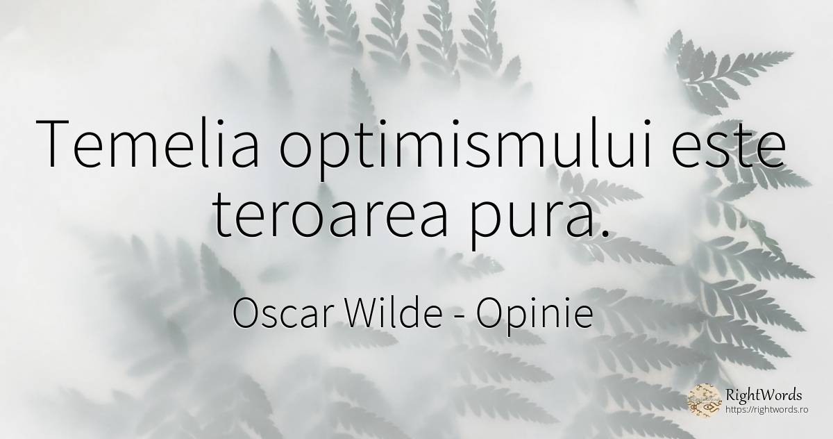 Temelia optimismului este teroarea pura. - Oscar Wilde, citat despre opinie
