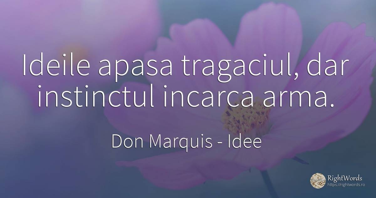 Ideile apasa tragaciul, dar instinctul incarca arma. - Don Marquis, citat despre idee, instinct, stat, perfecţiune