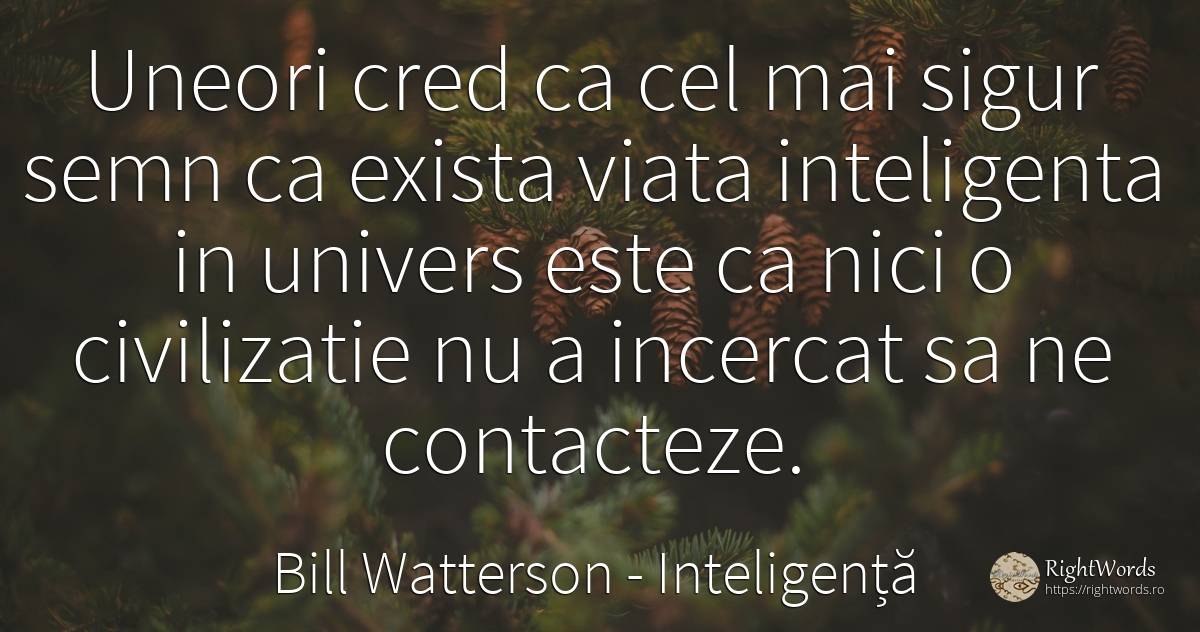 Uneori cred ca cel mai sigur semn ca exista viata... - Bill Watterson, citat despre inteligență, civilizație, univers, siguranță, viață