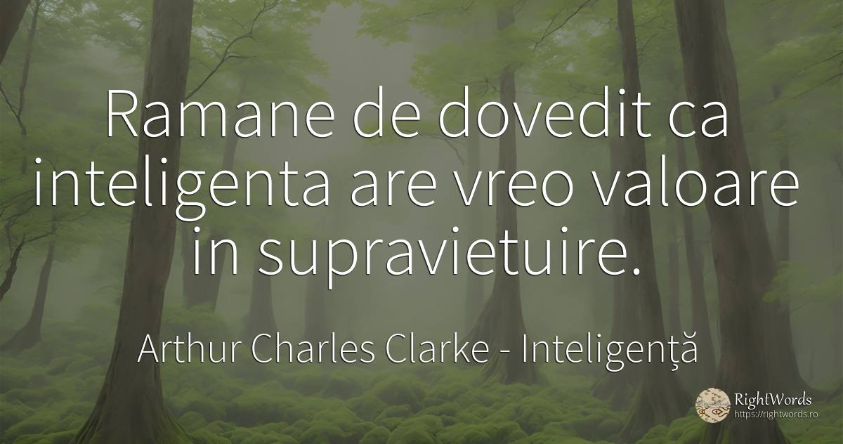 Ramane de dovedit ca inteligenta are vreo valoare in... - Arthur Charles Clarke, citat despre inteligență, supraviețuire, valoare
