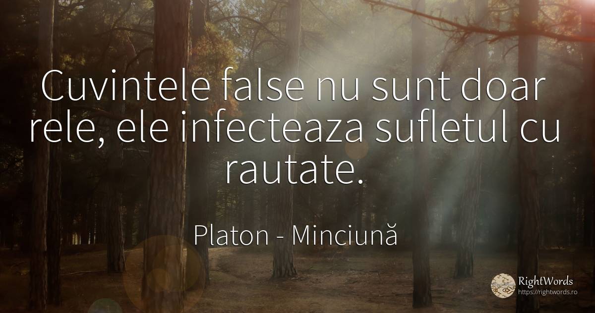 Cuvintele false nu sunt doar rele, ele infecteaza... - Platon, citat despre minciună, răutate, cuvânt, suflet