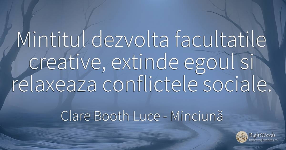 Mintitul dezvolta facultatile creative, extinde egoul si... - Clare Booth Luce, citat despre minciună
