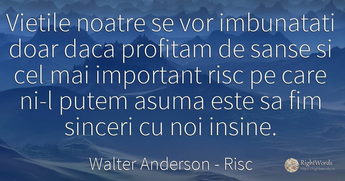 Vietile noatre se vor imbunatati doar daca profitam de... - Walter Anderson, citat despre risc, șansă, viață