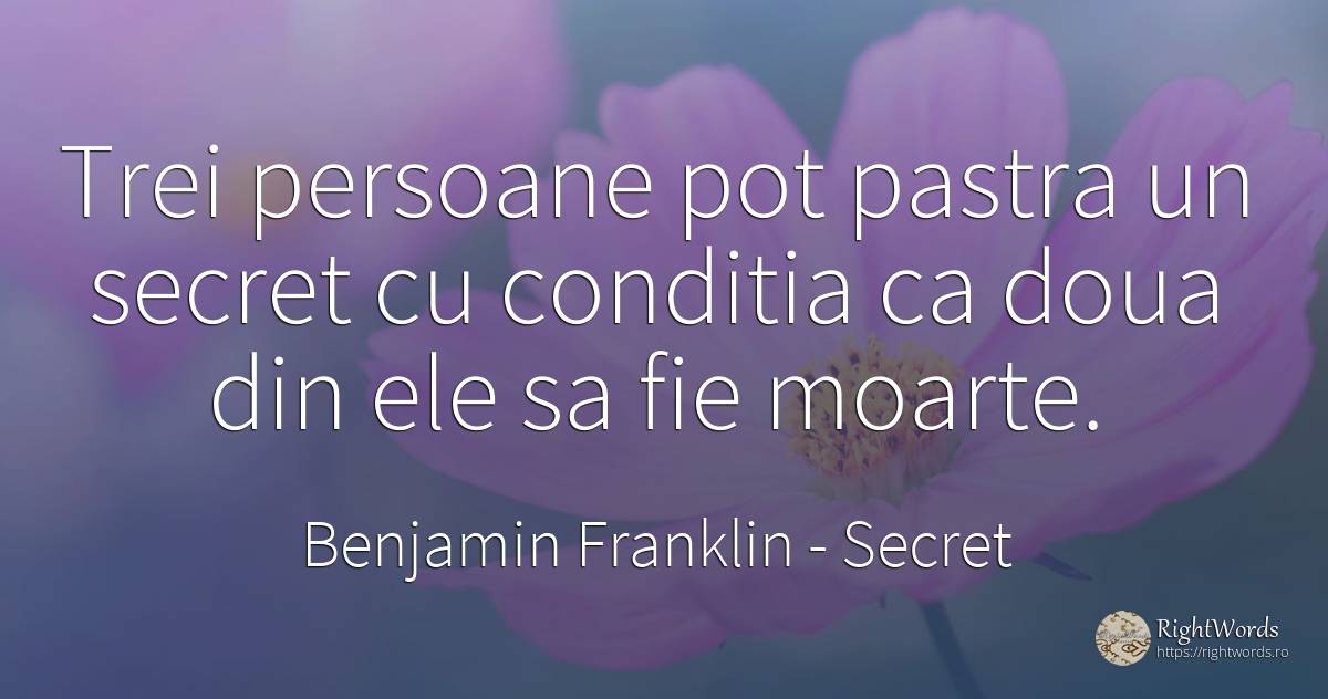 Trei persoane pot pastra un secret cu conditia ca doua... - Benjamin Franklin, citat despre secret, moarte