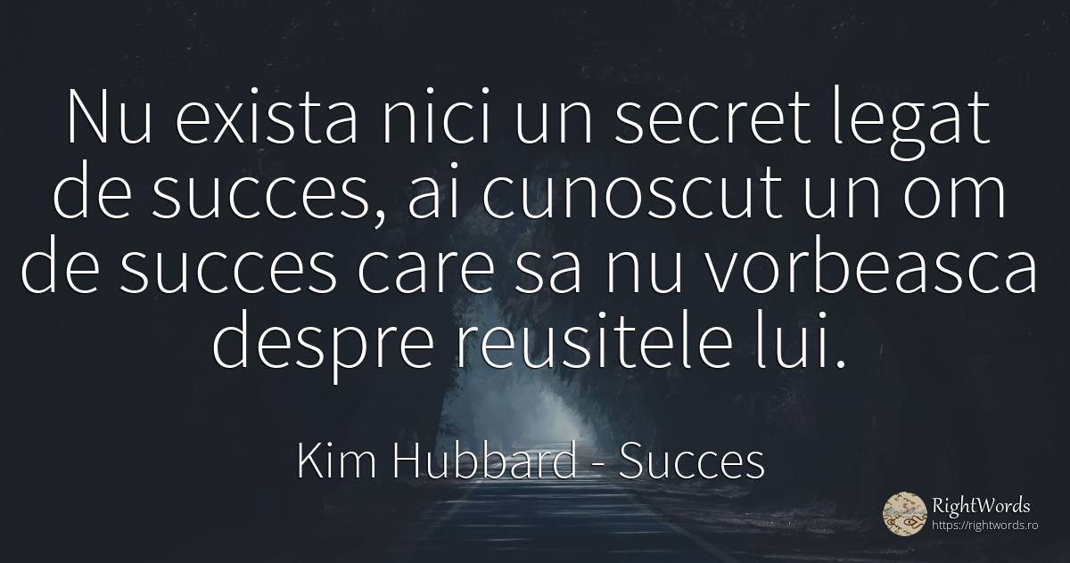 Nu exista nici un secret legat de succes, ai cunoscut un... - Kim Hubbard, citat despre succes, secret