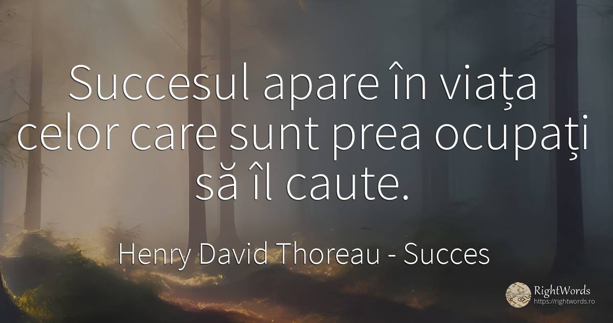 Succesul apare în viața celor care sunt prea ocupați să... - Henry David Thoreau, citat despre succes, viață