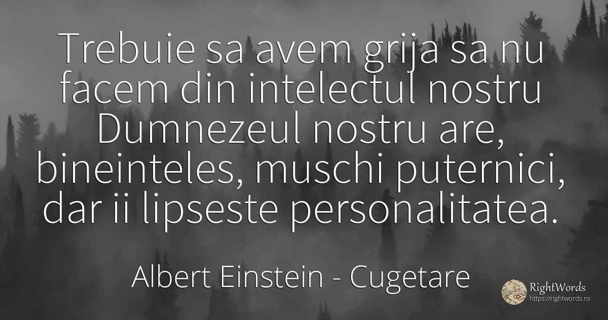Trebuie sa avem grija sa nu facem din intelectul nostru... - Albert Einstein, citat despre cugetare, dumnezeu, personalitate, îngrijorare