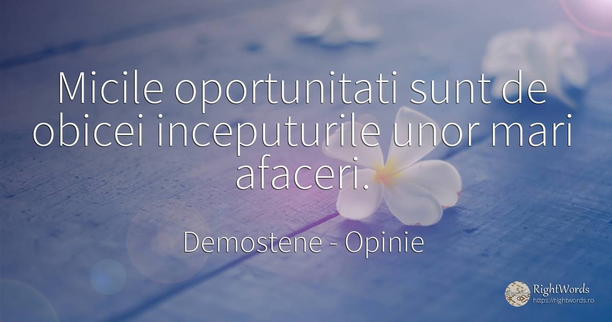 Micile oportunitati sunt de obicei inceputurile unor mari... - Demostene, citat despre opinie, început, șansă, afacere, obiceiuri