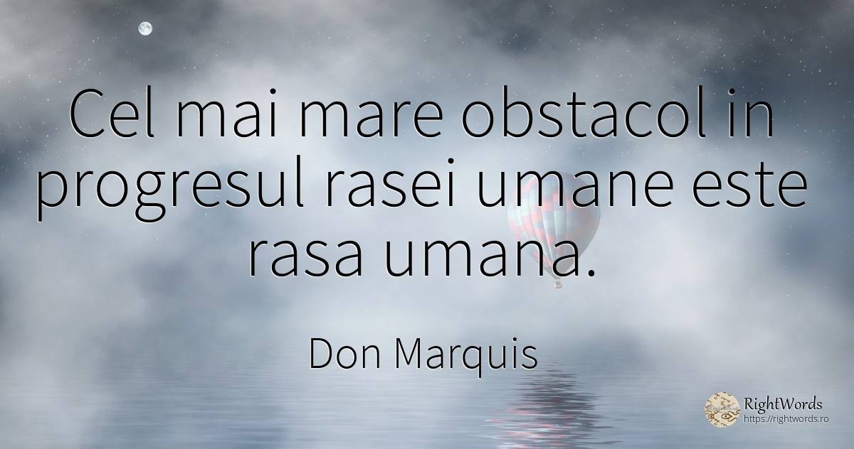 Cel mai mare obstacol in progresul rasei umane este rasa... - Don Marquis, citat despre obstacole, progres, imperfecțiuni umane