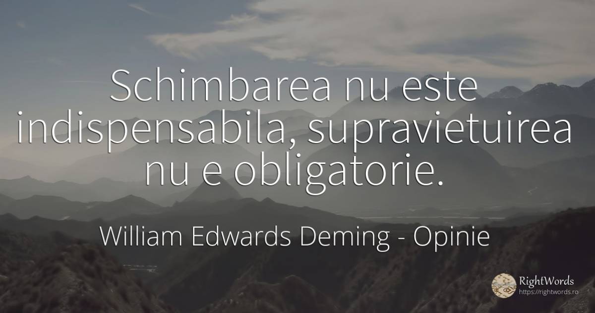 Schimbarea nu este indispensabila, supravietuirea nu e... - William Edwards Deming, citat despre opinie, supraviețuire, schimbare