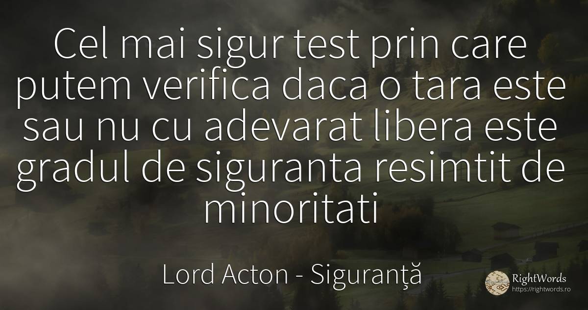 Cel mai sigur test prin care putem verifica daca o tara... - Lord Acton (John Dalberg-Acton, 1st Baron Acton), citat despre siguranță, teste, adevăr, țară