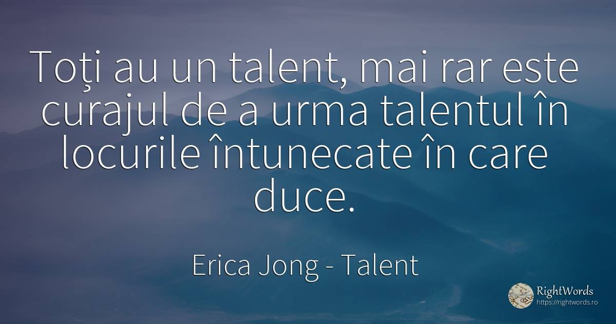 Toți au un talent, mai rar este curajul de a urma... - Erica Jong, citat despre talent, curaj