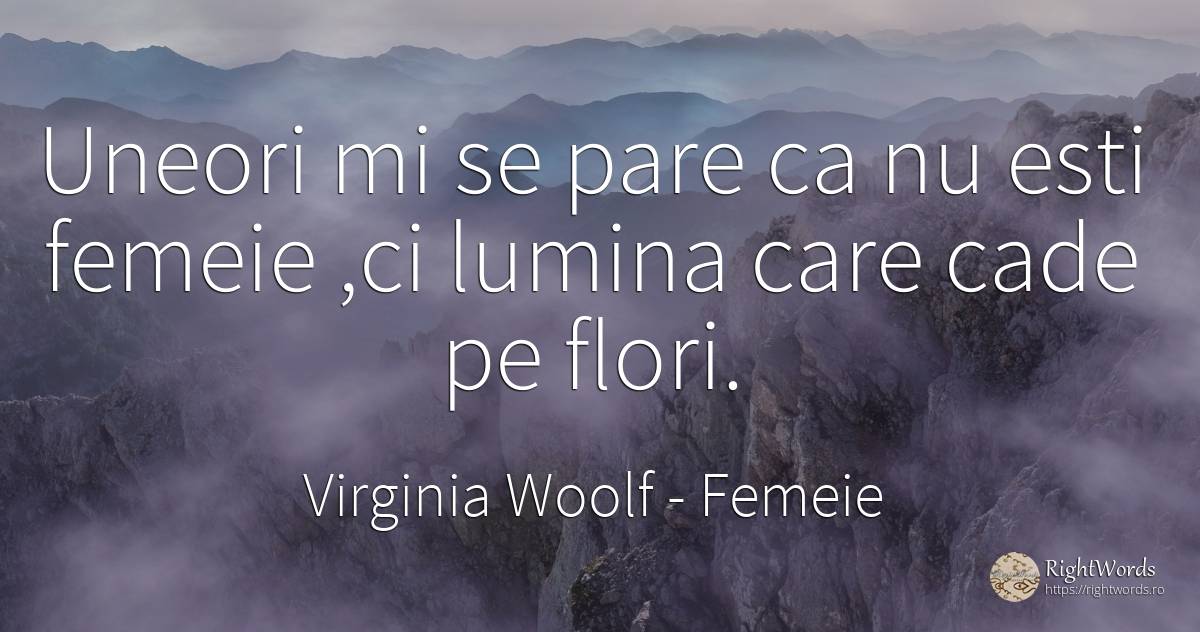 Uneori mi se pare ca nu esti femeie, ci lumina care cade... - Virginia Woolf, citat despre femeie, flori, grădină, lumină