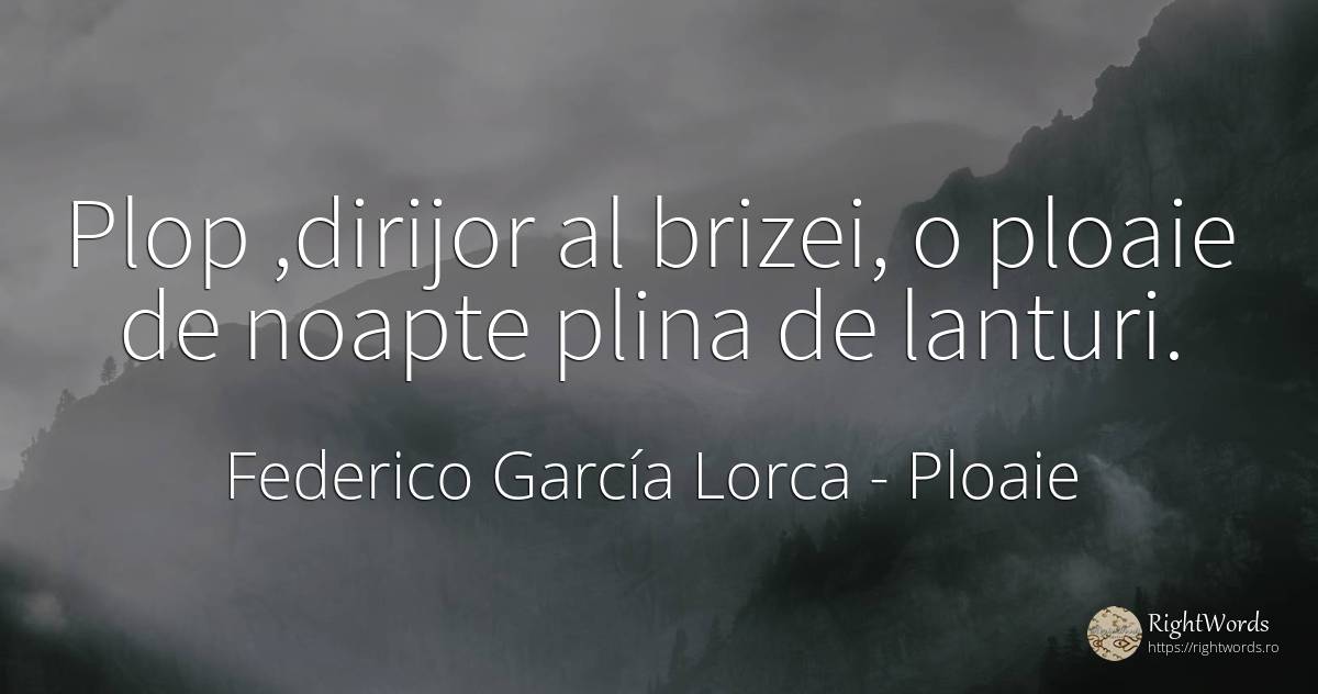 Plop, dirijor al brizei, o ploaie de noapte plina de... - Federico García Lorca, citat despre ploaie, noapte