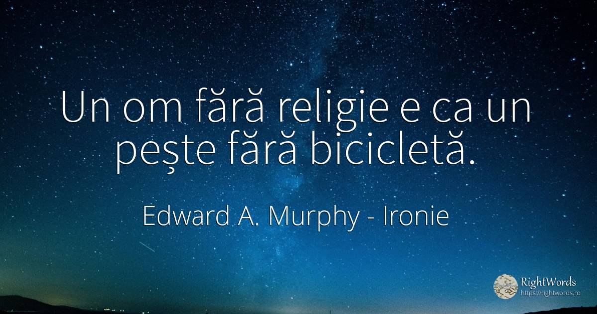 Un om fără religie e ca un pește fără bicicletă. - Edward A. Murphy, citat despre ironie, oameni, religie