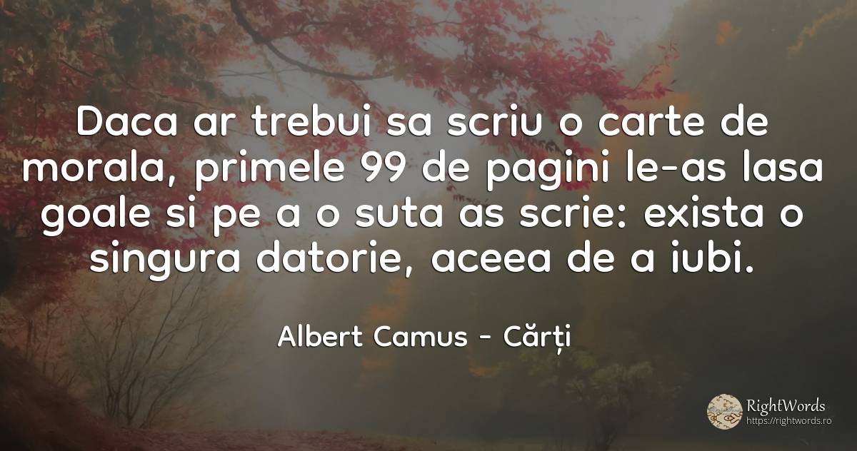 Daca ar trebui sa scriu o carte de morala, primele 99 de... - Albert Camus, citat despre cărți, datorie, morală
