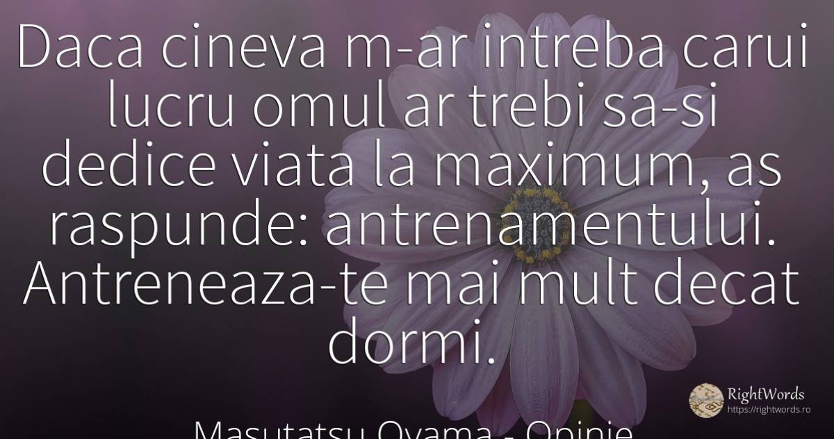 Daca cineva m-ar intreba carui lucru omul ar trebi sa-si... - Masutatsu Oyama, citat despre opinie, oameni, viață