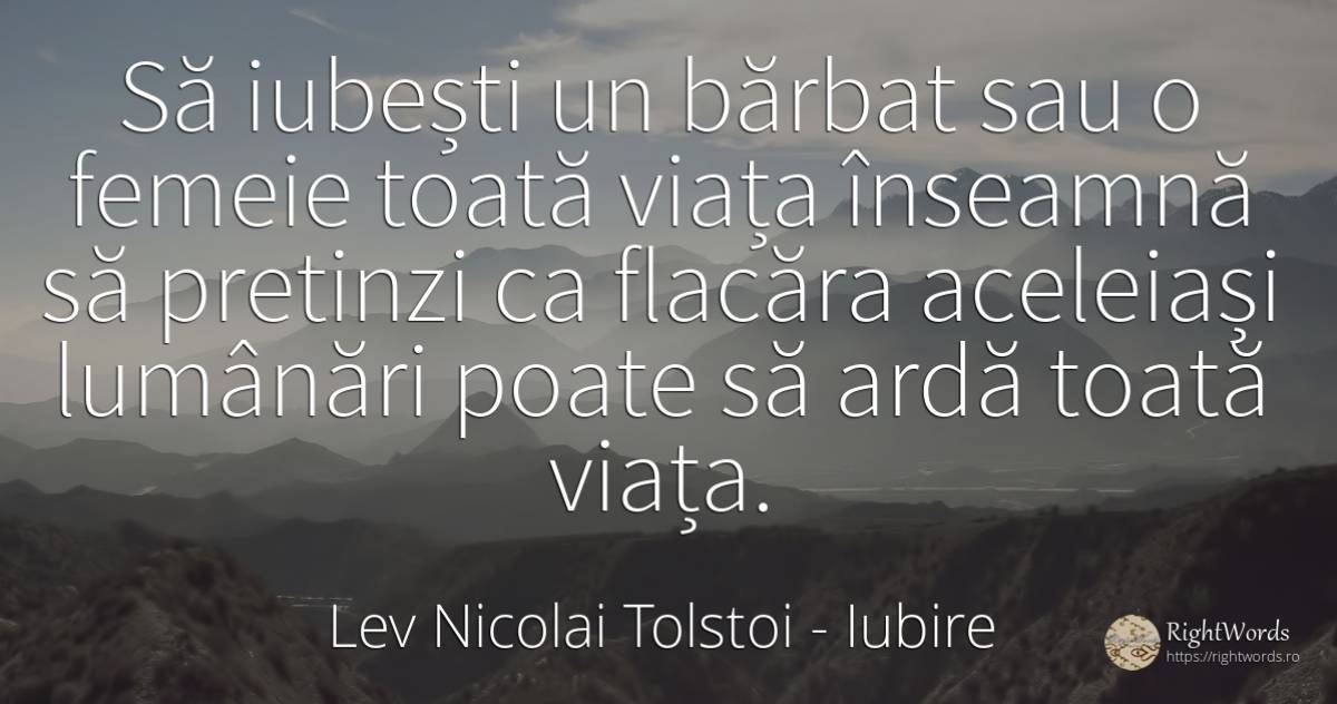 Să iubești un bărbat sau o femeie toată viața înseamnă să... - Contele Lev Nikolaevici Tolstoi, (Leo Tolstoy), citat despre iubire, bărbat, femeie, viață