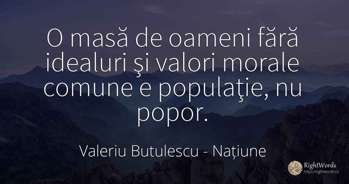 O masă de oameni fără idealuri şi valori morale comune e... - Valeriu Butulescu, citat despre națiune, valoare, oameni