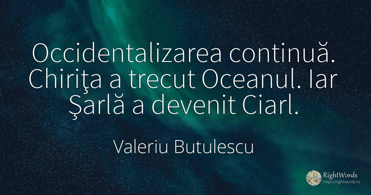 Occidentalizarea continuă. Chiriţa a trecut Oceanul. Iar... - Valeriu Butulescu