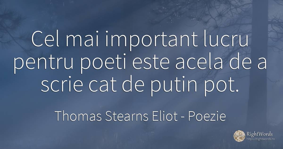 Cel mai important lucru pentru poeti este acela de a... - Thomas Stearns Eliot, citat despre poezie, poeți