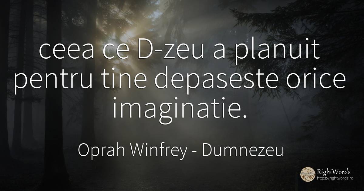 ceea ce D-zeu a planuit pentru tine depaseste orice... - Oprah Winfrey, citat despre dumnezeu, imaginație