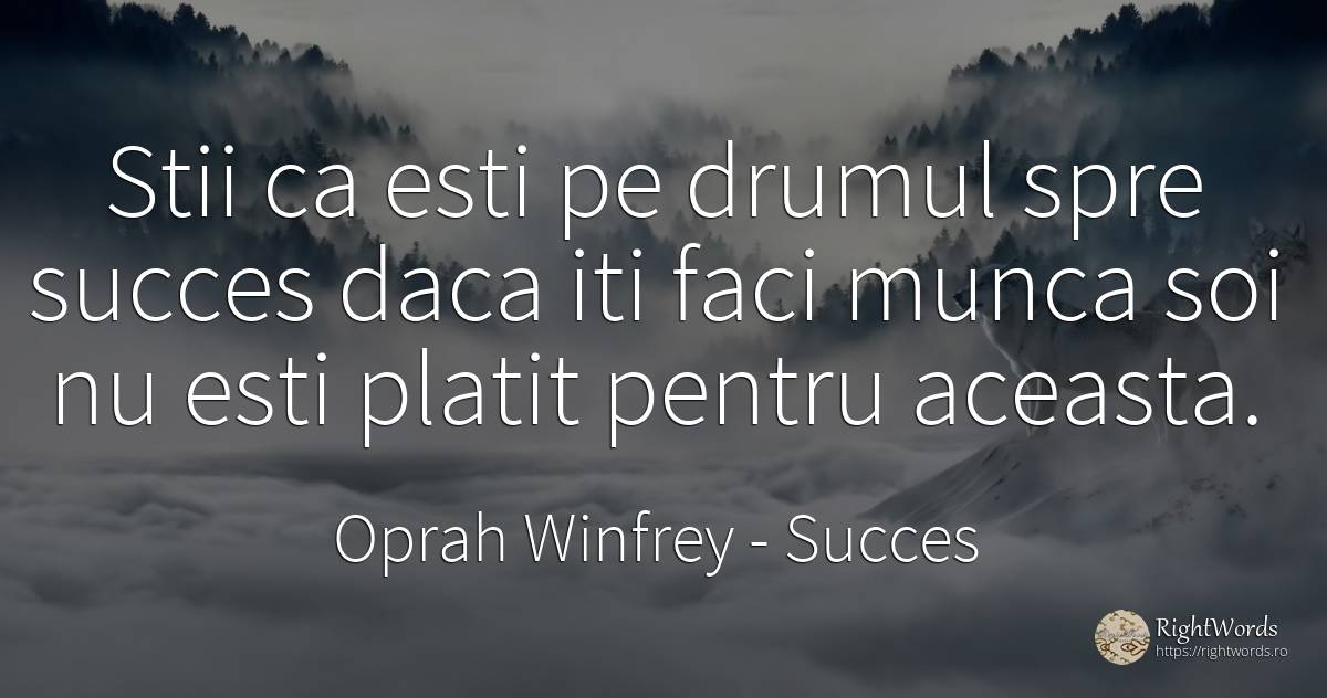 Stii ca esti pe drumul spre succes daca iti faci munca... - Oprah Winfrey, citat despre succes, muncă