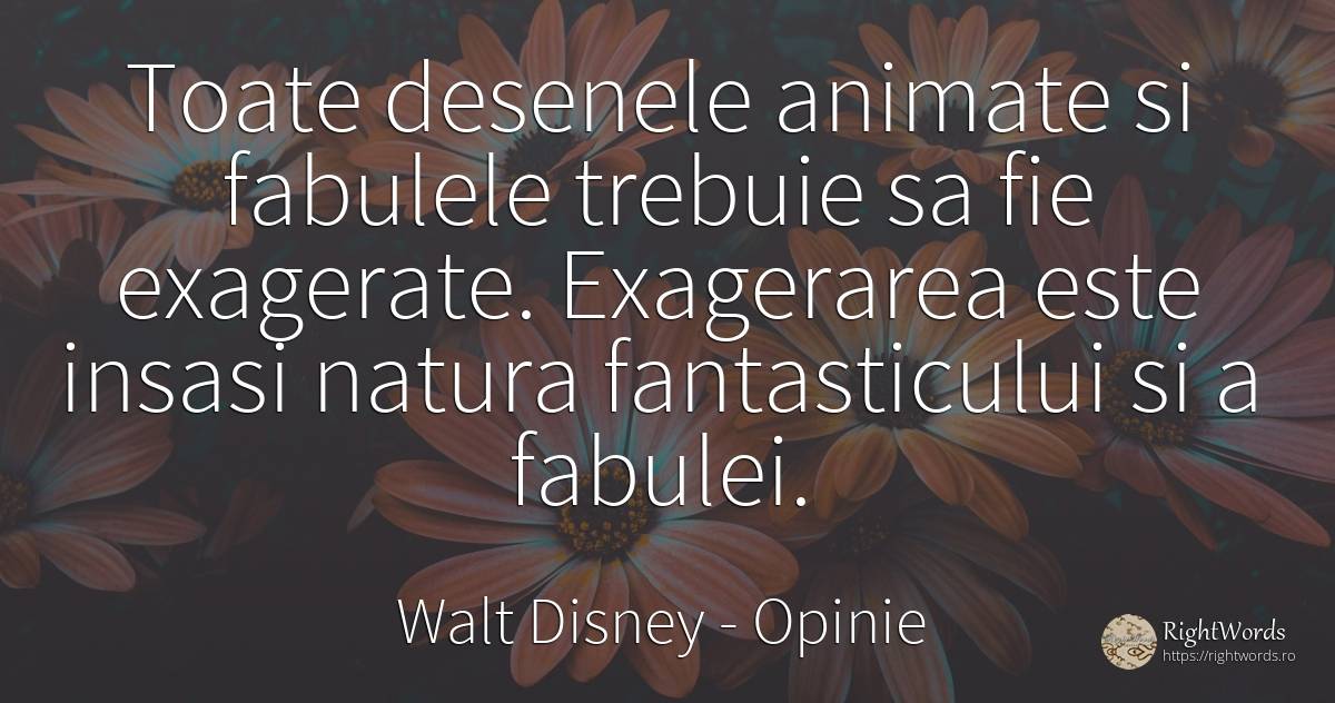 Toate desenele animate si fabulele trebuie sa fie... - Walt Disney, citat despre opinie, desen, natură