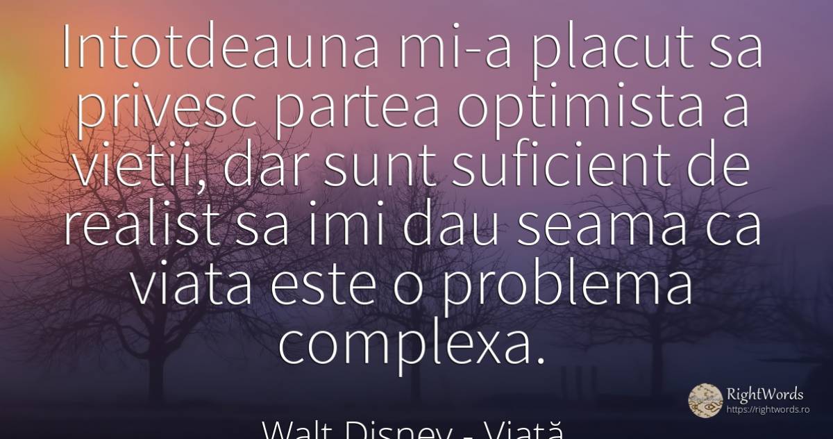 Intotdeauna mi-a placut sa privesc partea optimista a... - Walt Disney, citat despre viață, probleme