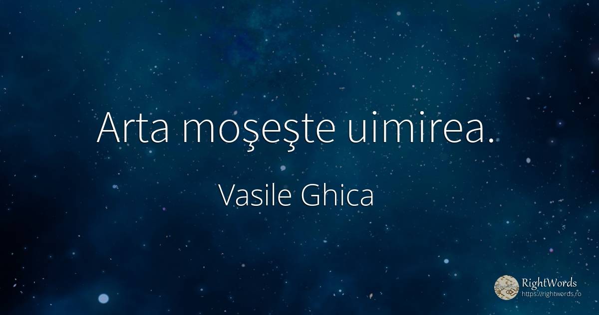 Arta moşeşte uimirea. - Vasile Ghica