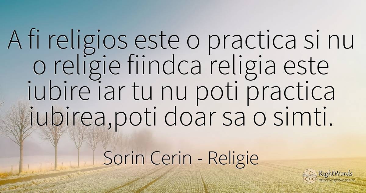 A fi religios este o practica si nu o religie fiindca... - Sorin Cerin, citat despre religie, iubire