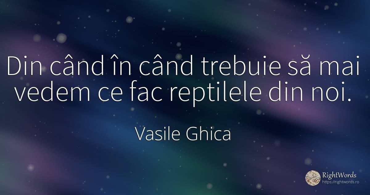 Din când în când trebuie să mai vedem ce fac reptilele... - Vasile Ghica