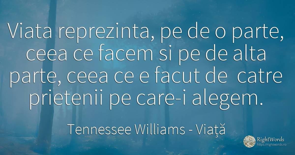 Viata reprezinta, pe de o parte, ceea ce facem si pe de... - Tennessee Williams, citat despre viață, prietenie