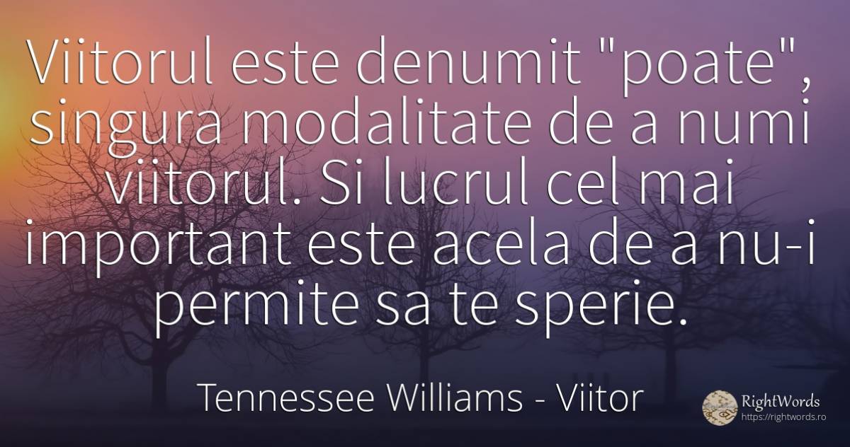Viitorul este denumit poate, singura modalitate de a... - Tennessee Williams, citat despre viitor