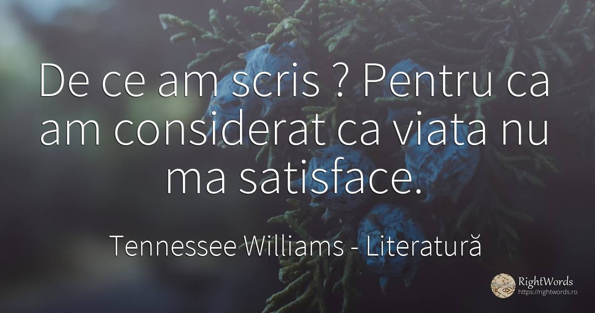 De ce am scris? Pentru ca am considerat ca viata nu ma... - Tennessee Williams, citat despre literatură, scris, viață