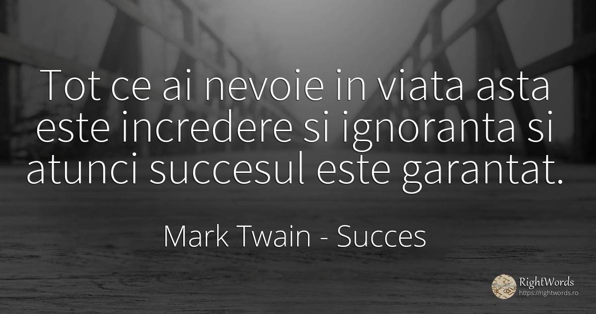 Tot ce ai nevoie in viata asta este incredere si... - Mark Twain, citat despre succes, ignoranță, încredere, nevoie, viață